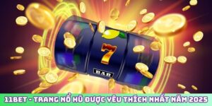 11BET - Trang Nổ Hũ Được Yêu Thích Nhất Năm 2025