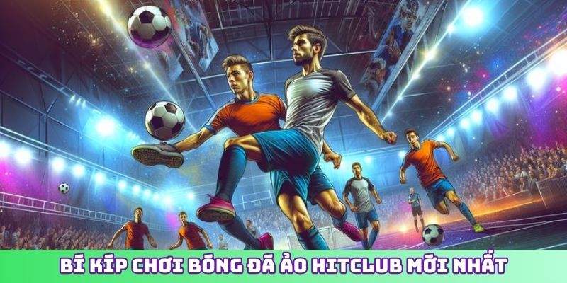 Bí kíp chơi bóng đá ảo HITCLUB mới nhất