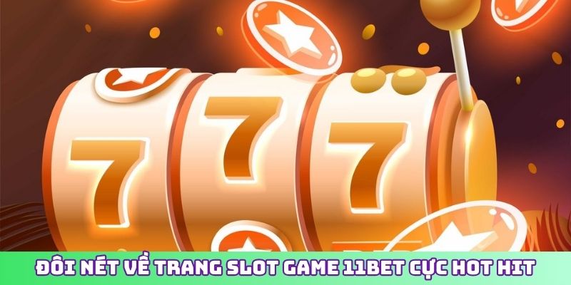 Đôi nét về trang slot game 11BET cực hot hit