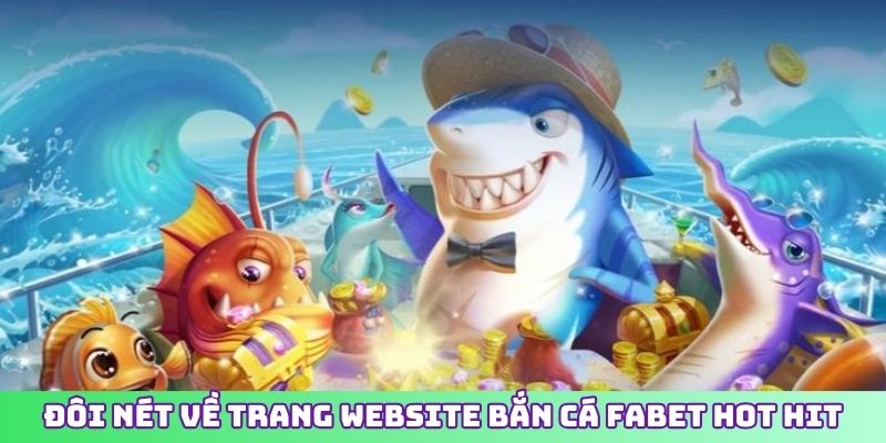 Đôi nét về trang website bắn cá FABET hot hit