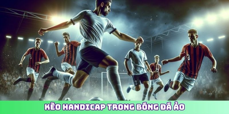 Kèo handicap trong bóng đá ảo
