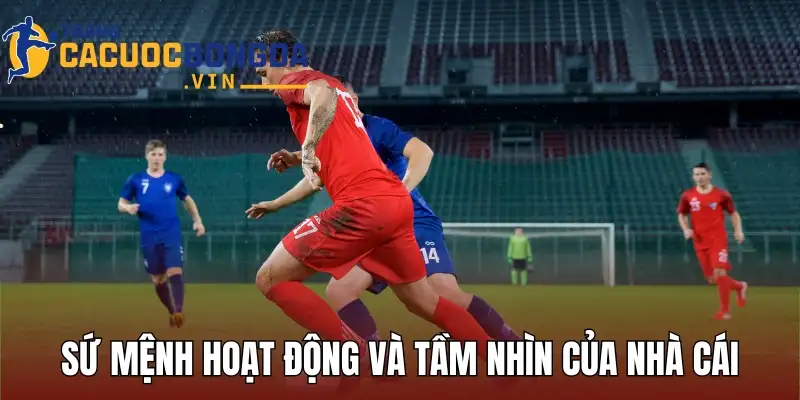 Sứ mệnh hoạt động và tầm nhìn tương lai của nhà cái hiện nay